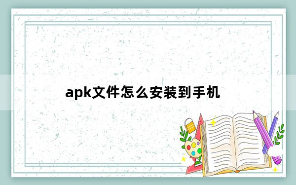 apk文件怎么安装到手机_apk文件怎么安装