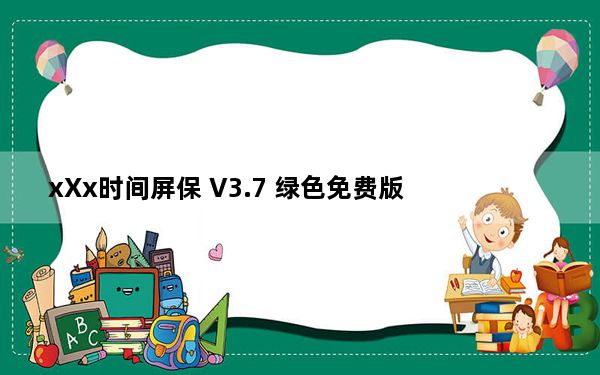 xXx时间屏保 V3.7 绿色免费版_xXx时间屏保 V3.7 绿色免费版免费下载