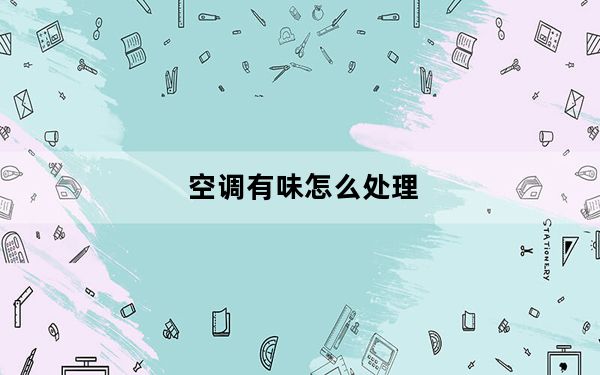 空调有味怎么处理_空调有味