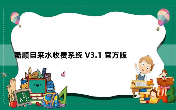 酷顺自来水收费系统 V3.1 官方版_酷顺自来水收费系统 V3.1 官方版免费下载