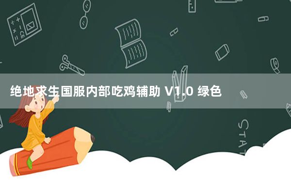 绝地求生国服内部吃鸡辅助 V1.0 绿色防封版_绝地求生国服内部吃鸡辅助 V1.0 绿色防封版免费下载