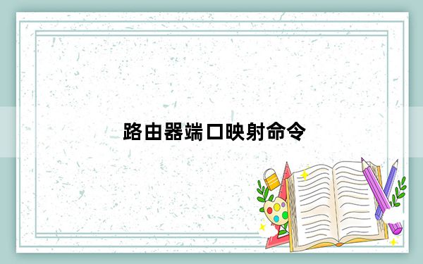 路由器端口映射命令_路由器端口映射