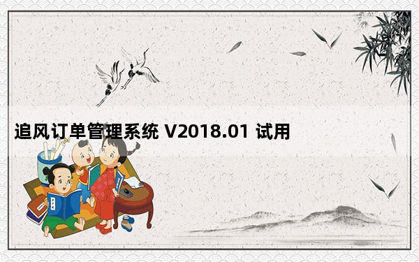 追风订单管理系统 V2018.01 试用版_追风订单管理系统 V2018.01 试用版免费下载