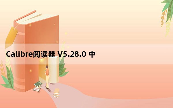 Calibre阅读器 V5.28.0 中文版最新版_Calibre阅读器 V5.28.0 中文版最新版免费下载