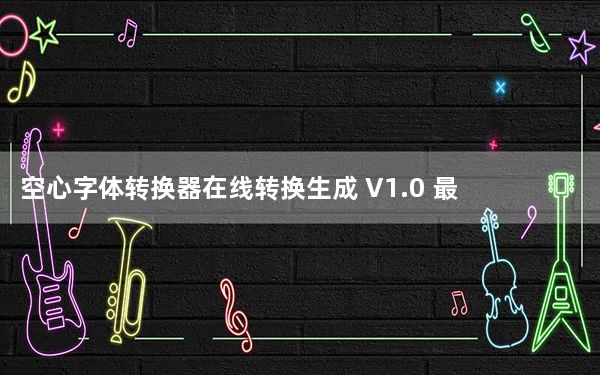 空心字体转换器在线转换生成 V1.0 最新免费版_空心字体转换器在线转换生成 V1.0 最新免费版免费下载
