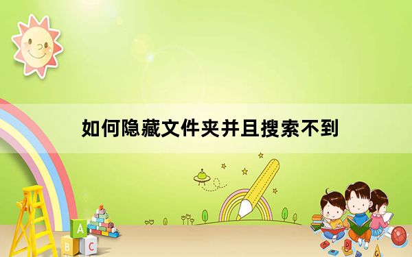 如何隐藏文件夹并且搜索不到_如何隐藏文件