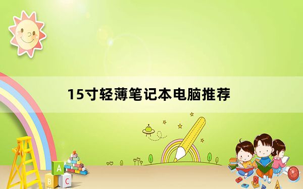 15寸轻薄笔记本电脑推荐_15寸轻薄笔记本