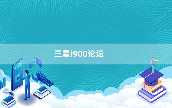 三星i900论坛_有没有三星i900比较大型的论坛