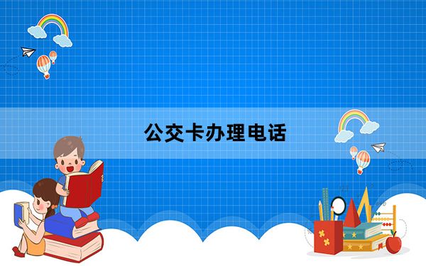 公交卡办理电话_公交卡办理