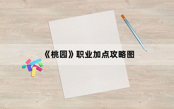 《桃园》职业加点攻略图_《桃园》职业加点攻略