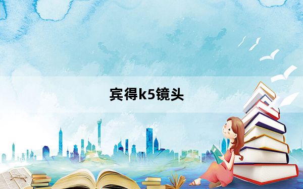 宾得k5镜头_宾得K5配哪些镜头