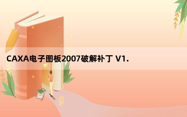 CAXA电子图板2007破解补丁 V1.0 绿色免费版_CAXA电子图板2007破解补丁 V1.0 绿色免费版免费下载