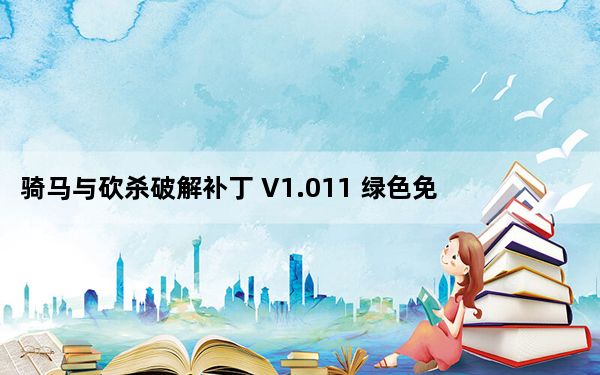 骑马与砍杀破解补丁 V1.011 绿色免费版_骑马与砍杀破解补丁 V1.011 绿色免费版免费下载