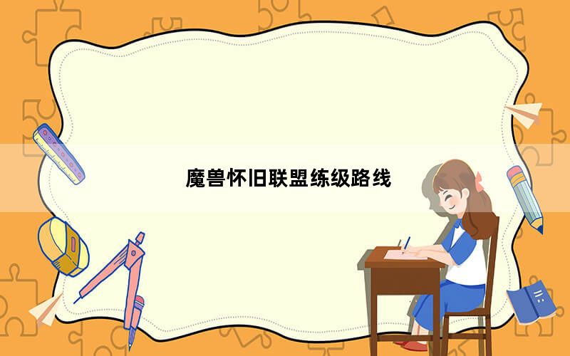 魔兽怀旧联盟练级路线_怀旧联盟练级路线