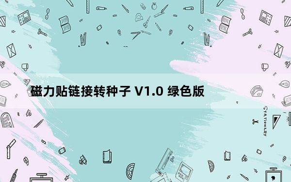 磁力贴链接转种子 V1.0 绿色版_磁力贴链接转种子 V1.0 绿色版免费下载