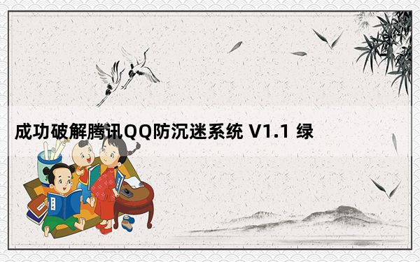 成功破解腾讯QQ防沉迷系统 V1.1 绿色免费版_成功破解腾讯QQ防沉迷系统 V1.1 绿色免费版免费下载