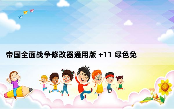 帝国全面战争修改器通用版 +11 绿色免费版_帝国全面战争修改器通用版 +11 绿色免费版免费下载