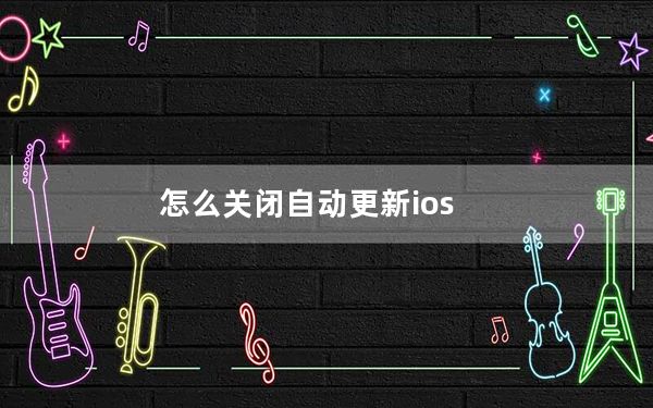 怎么关闭自动更新ios_怎么关闭自动更新