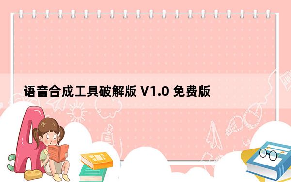 语音合成工具破解版 V1.0 免费版_语音合成工具破解版 V1.0 免费版免费下载