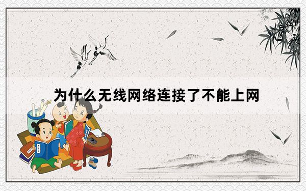 为什么无线网络连接了不能上网_为什么无线网络连接不上