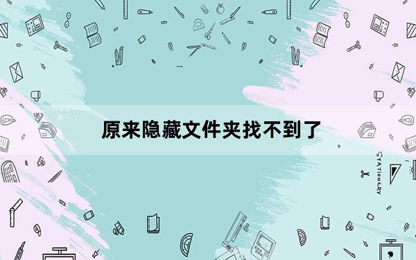 原来隐藏文件夹找不到了_隐藏文件夹找不到了