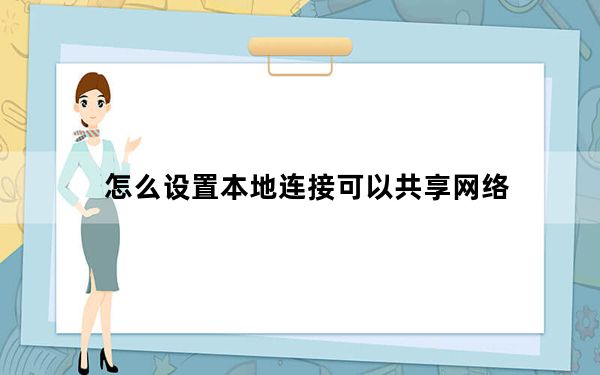 怎么设置本地连接可以共享网络_怎么设置本地连接ip