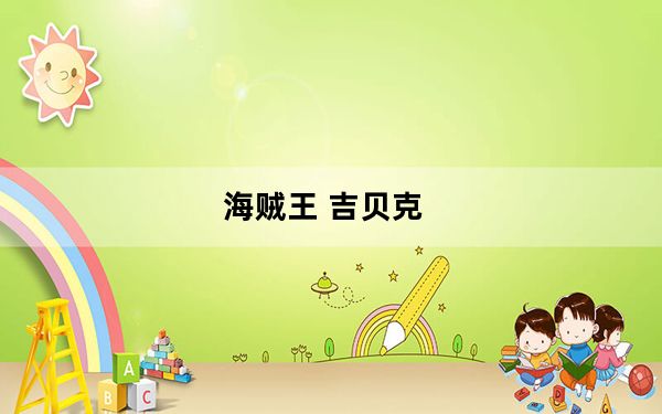 海贼王 吉贝克_《海贼王web》PART海侠吉贝尔的生平心得