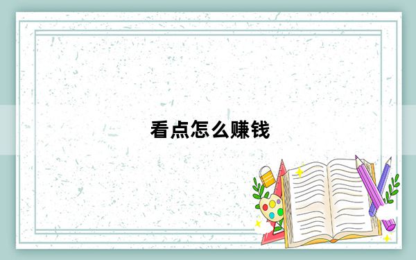 看点怎么赚钱_看点