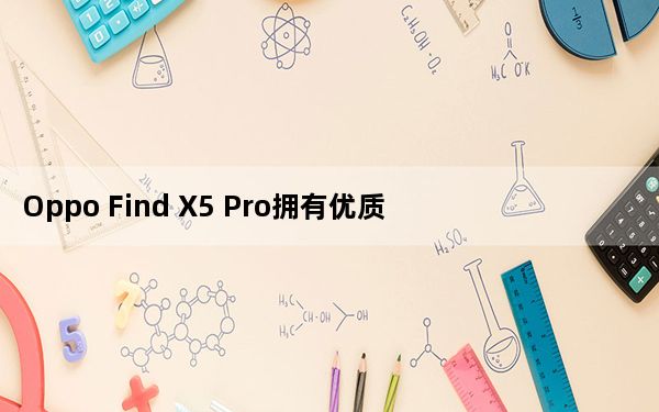 Oppo Find X5 Pro拥有优质硬件和出色的相机设置