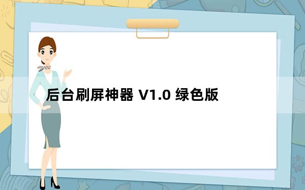 后台刷屏神器 V1.0 绿色版_后台刷屏神器 V1.0 绿色版功能简介