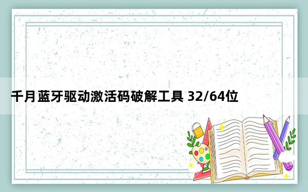 千月蓝牙驱动激活码破解工具 32/64位 免费版_千月蓝牙驱动激活码破解工具 32/64位 免费版免费下载