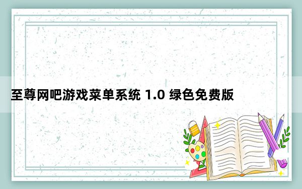 至尊网吧游戏菜单系统 1.0 绿色免费版_至尊网吧游戏菜单系统 1.0 绿色免费版免费下载