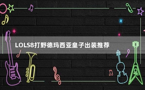 LOLS8打野德玛西亚皇子出装推荐_S8打野德玛西亚皇子天赋、符文、出装介绍
