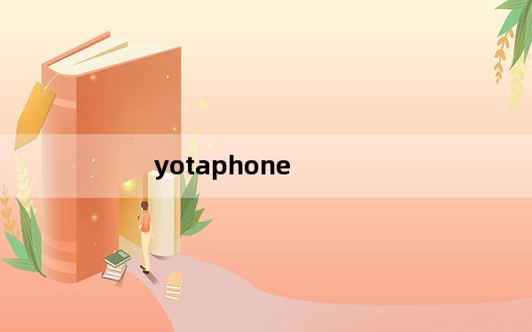 yotaphone_2及优它YOTA及YotaPhone2及联通4G手机怎么样