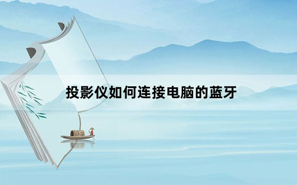 投影仪如何连接电脑的蓝牙_投影仪如何连接电脑