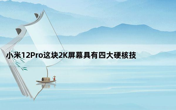小米12Pro这块2K屏幕具有四大硬核技术