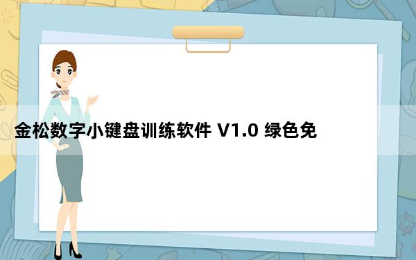 金松数字小键盘训练软件 V1.0 绿色免费版_金松数字小键盘训练软件 V1.0 绿色免费版免费下载