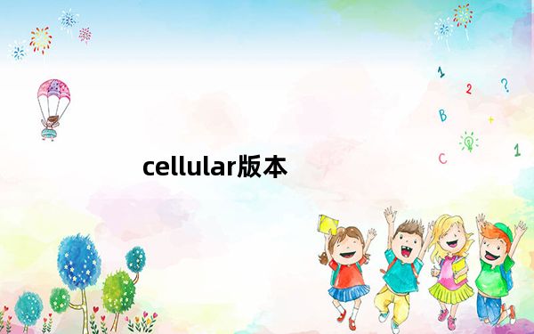cellular版本_cellular版