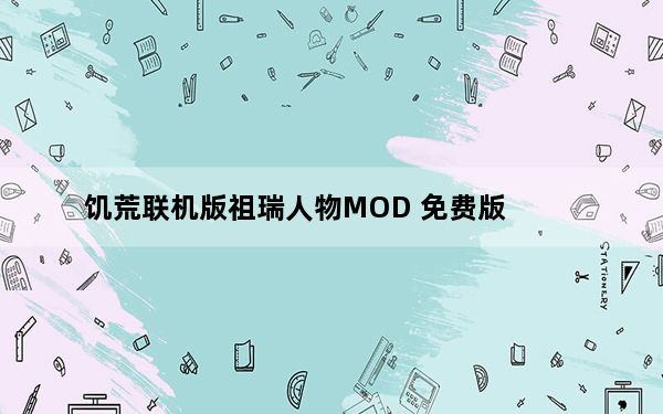 饥荒联机版祖瑞人物MOD 免费版_饥荒联机版祖瑞人物MOD 免费版免费下载
