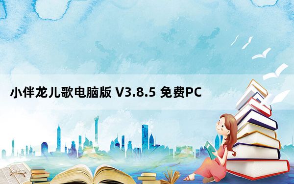 小伴龙儿歌电脑版 V3.8.5 免费PC版_小伴龙儿歌电脑版 V3.8.5 免费PC版免费下载