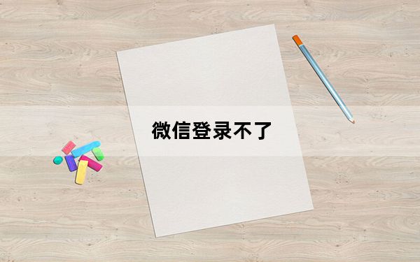 微信登录不了_微信登录不了