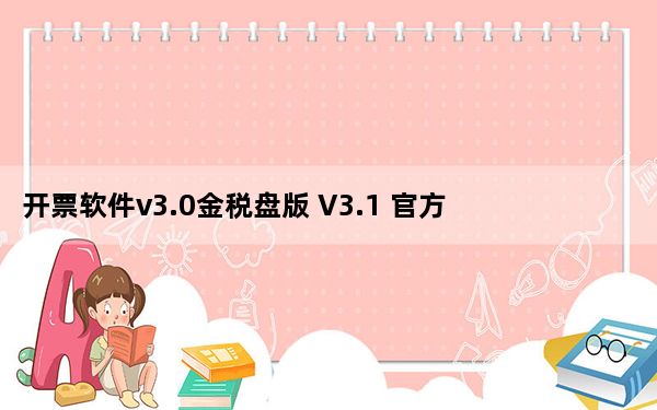 开票软件v3.0金税盘版 V3.1 官方免费版_开票软件v3.0金税盘版 V3.1 官方免费版免费下载