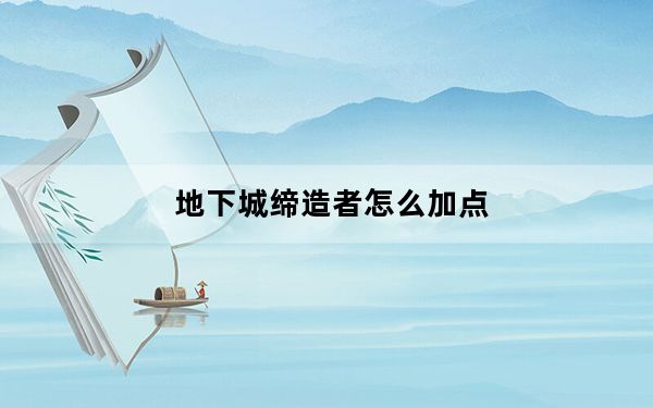 地下城缔造者怎么加点_地下城缔造者加点