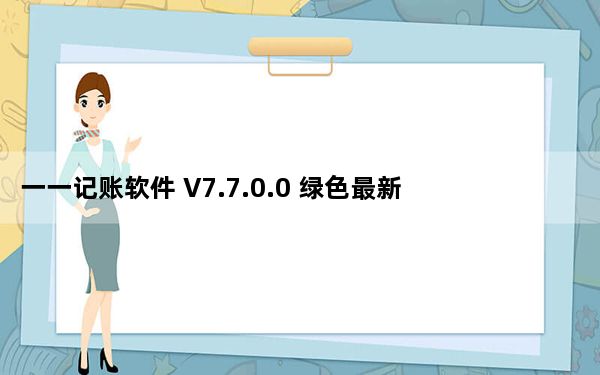 一一记账软件 V7.7.0.0 绿色最新版_一一记账软件 V7.7.0.0 绿色最新版免费下载