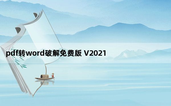 pdf转word破解免费版 V2021 免注册码版_pdf转word破解免费版 V2021 免注册码版免费下载