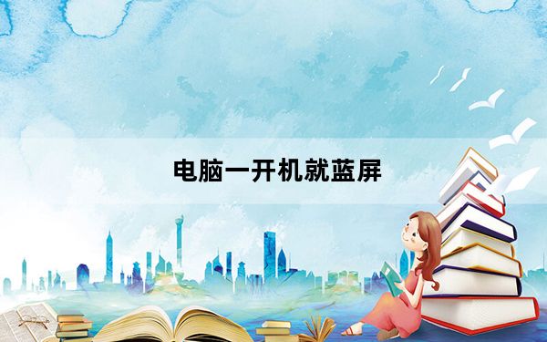 电脑一开机就蓝屏_电脑一开机就蓝屏