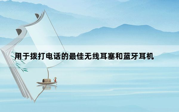 用于拨打电话的最佳无线耳塞和蓝牙耳机