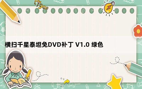 横扫千星泰坦免DVD补丁 V1.0 绿色免费版_横扫千星泰坦免DVD补丁 V1.0 绿色免费版免费下载