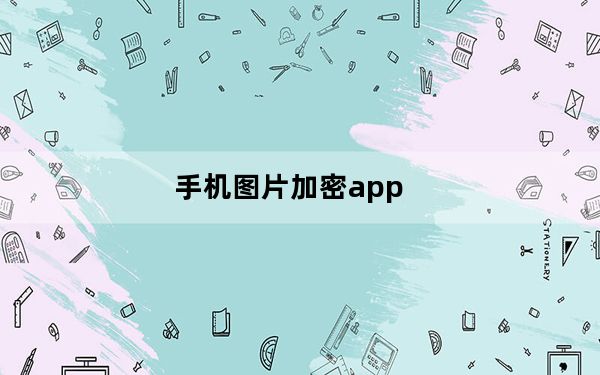 手机图片加密app_手机图片加密