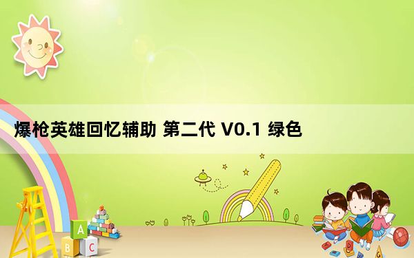爆枪英雄回忆辅助 第二代 V0.1 绿色最新版_爆枪英雄回忆辅助 第二代 V0.1 绿色最新版免费下载
